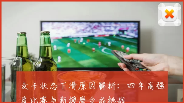 麦卡状态下滑原因解析：四年高强度比赛与新援磨合成挑战