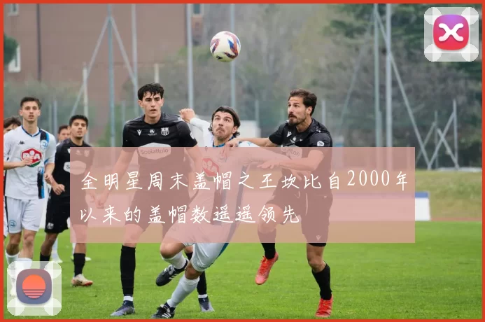 全明星周末盖帽之王坎比自2000年以来的盖帽数遥遥领先