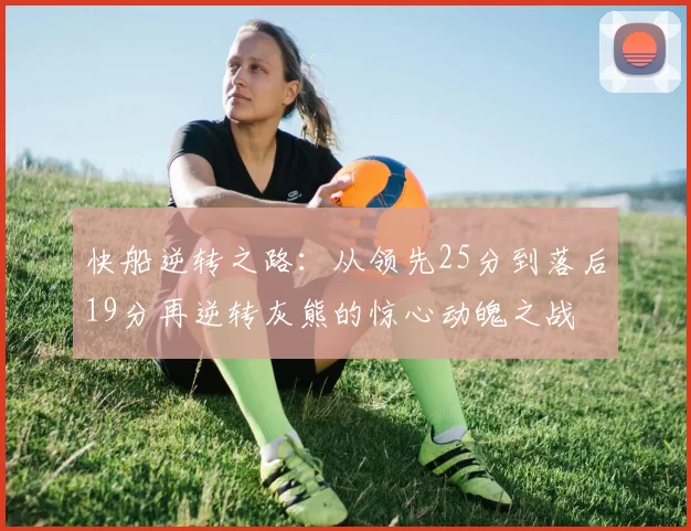 快船逆转之路：从领先25分到落后19分再逆转灰熊的惊心动魄之战